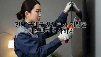 전남 구례군 용달이사 저렴한 비용으로 이사하기